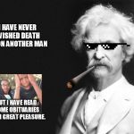 ..."but I'm not an author." | I HAVE NEVER WISHED DEATH UPON ANOTHER MAN; BUT I HAVE READ SOME OBITUARIES WITH GREAT PLEASURE. | image tagged in mark twain | made w/ Imgflip meme maker