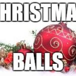 Names for things #1 | CHRISTMAS; BALLS | image tagged in memes,christmas ornament,funny,christmas balls,christmas,names for things | made w/ Imgflip meme maker