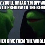 Evil R. Kelly to R.Kelly | SAY YOU'LL BREAK 'EM OFF WITH A LIL PREVIEW TO THE REMIX; AND THEN GIVE THEM THE WHOLE SONG | image tagged in evil kermit | made w/ Imgflip meme maker