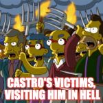 pitchfork masterrace | CASTRO'S VICTIMS, VISITING HIM IN HELL | image tagged in pitchfork masterrace | made w/ Imgflip meme maker