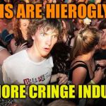 Sudden Clarity Clarence Guvernment | EMOJIS ARE HIEROGLYPHS; BUT MORE CRINGE INDUCING | image tagged in sudden clarity clarence guvernment | made w/ Imgflip meme maker