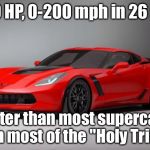 Corvette C7 Z06 0-200 mph in 26 sec | 650 HP, 0-200 mph in 26 sec; Faster than most supercars, even most of the "Holy Trinity" | image tagged in corvette,z06,200 mph | made w/ Imgflip meme maker