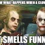 Clowns | YOU KNOW WHAT HAPPENS WHEN A CLOWN FARTS; IT SMELLS FUNNY | image tagged in clowns | made w/ Imgflip meme maker