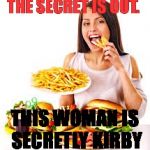 VERY Hungry Lady | THE SECRET IS OUT. THIS WOMAN IS SECRETLY KIRBY | image tagged in very hungry lady | made w/ Imgflip meme maker