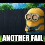 Another Fail | ANOTHER FAIL | image tagged in sad minion,failure | made w/ Imgflip meme maker