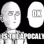 One Punch Man | OK; THIS IS THE APOCALYPSE | image tagged in one punch man | made w/ Imgflip meme maker