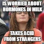 Phish Wook Lady | IS WORRIED ABOUT HORMONES IN MILK; TAKES ACID FROM STRANGERS | image tagged in phish wook lady | made w/ Imgflip meme maker