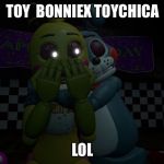 Toy Bonnie x toy chica  | TOY  BONNIEX TOYCHICA; LOL | image tagged in toy bonnie x toy chica | made w/ Imgflip meme maker