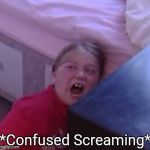 Confused Screaming | *Confused Screaming* | image tagged in confused screaming | made w/ Imgflip meme maker