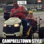 Uber | UBER; CAMPBELLTOWN STYLE | image tagged in uber | made w/ Imgflip meme maker