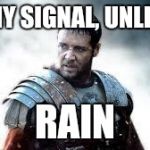 Maximus | AT MY SIGNAL, UNLEASH; RAIN | image tagged in maximus | made w/ Imgflip meme maker