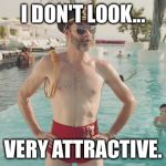 Captain Obvious Bathing Suit | I DON'T LOOK... VERY ATTRACTIVE. | image tagged in captain obvious bathing suit,captain obvious,memes,funny | made w/ Imgflip meme maker
