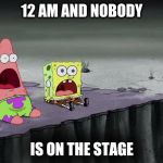 Fnaf meme remake | 12 AM AND NOBODY; IS ON THE STAGE | image tagged in spongebob and patrick just saw | made w/ Imgflip meme maker
