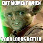 Yoda Cage | DAT MOMENT WHEN; YODA LOOKS BETTER | image tagged in nicolas cage yoda,star wars yoda,yoda,nic cage,nicolas cage | made w/ Imgflip meme maker
