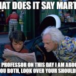 Backside in the Future | WHAT DOES IT SAY MARTY? DEAR PROFESSOR ON THIS DAY I AM ABOUT TO MOON YOU BOTH, LOOK OVER YOUR SHOULDER- BIFF | image tagged in back to future,memes,meme,funny memes | made w/ Imgflip meme maker
