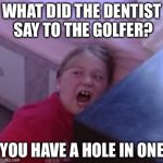 Screaming Comedienne | WHAT DID THE DENTIST SAY TO THE GOLFER? YOU HAVE A HOLE IN ONE | image tagged in confused screaming,memes | made w/ Imgflip meme maker