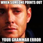 Bad grammar and spelling memes | WHEN SOMEONE POINTS OUT; YOUR GRAMMAR ERROR | image tagged in bad grammar and spelling memes,memes | made w/ Imgflip meme maker