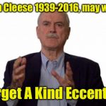 John Cleese | RIP John Cleese 1939-2016, may we never; Forget A Kind Eccentric | image tagged in john cleese,memes | made w/ Imgflip meme maker