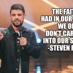 Steven Furtick | THE FAITH WE HAD IN OUR STRUGGLE WE OFTEN DON’T CARRY OVER INTO OUR SUCCESS." -STEVEN FURTICK | image tagged in steven furtick | made w/ Imgflip meme maker
