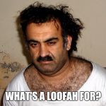 Terrorist | WHAT'S A LOOFAH FOR? | image tagged in terrorist | made w/ Imgflip meme maker