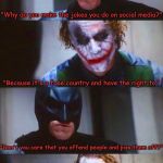 Batman & Joker Panel | "Why do you make the jokes you do on social media?"; "Because it's a free country and have the right to."; "Don't you care that you offend people and piss them off?"; "If people can't take a joke that's their problem." | image tagged in batman  joker panel | made w/ Imgflip meme maker