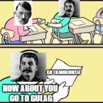 and that's how the soviets won WWII | GO TO AUSCHWITZ; HOW ABOUT YOU GO TO GULAG | image tagged in passing notes,stalin,hitler | made w/ Imgflip meme maker