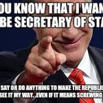Mitt Romney pointing | YOU KNOW THAT I WANT TO BE SECRETARY OF STATE; I'LL SAY OR DO ANYTHING TO MAKE THE REPUBLICAN PARTY SEE IT MY WAY. .EVEN IF IT MEANS SCREWING TRUMP | image tagged in mitt romney pointing | made w/ Imgflip meme maker