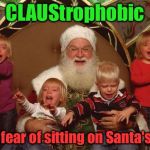 Claustrophobic | CLAUStrophobic The fear of sitting on Santa's lap | image tagged in pedo santa | made w/ Imgflip meme maker
