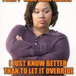 Mad woman | I DON'T "LACK COMPASSION"; I JUST KNOW BETTER THAN TO LET IT OVERRIDE MY COMMON SENSE | image tagged in mad woman | made w/ Imgflip meme maker