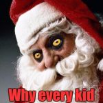 Every kid loves Santa, right? | I can't understand; Why every kid is crying today | image tagged in evil santa,memes | made w/ Imgflip meme maker