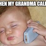 baby sleeping on phone | WHEN MY GRANDMA CALLS.. | image tagged in baby sleeping on phone | made w/ Imgflip meme maker