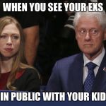 Bill Clinton worried | WHEN YOU SEE YOUR EXS; IN PUBLIC WITH YOUR KID | image tagged in bill clinton worried | made w/ Imgflip meme maker