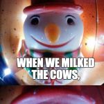 It was so cold... milk | IT WAS SO COLD... WHEN WE MILKED THE COWS, WE GOT ICE CREAM! | image tagged in snow joke,letsgetwordy,milk,ice cream,cows | made w/ Imgflip meme maker