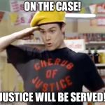 Cherub of Justice | ON THE CASE! JUSTICE WILL BE SERVED! | image tagged in cherub of justice | made w/ Imgflip meme maker