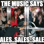 zombies at door  | THE MUSIC SAYS; SALES..SALES..SALES | image tagged in zombies at door | made w/ Imgflip meme maker