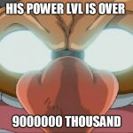 Evil Eggman - Sonic X | HIS POWER LVL IS OVER; 9000000 THOUSAND | image tagged in evil eggman - sonic x | made w/ Imgflip meme maker