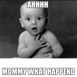 suprized | AHHHH; MOMMY WHAT HAPPEND | image tagged in suprized | made w/ Imgflip meme maker