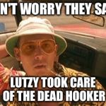 Las vegas parano | DON'T WORRY THEY SAID; LUTZY TOOK CARE OF THE DEAD HOOKER | image tagged in las vegas parano | made w/ Imgflip meme maker