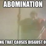 The great abomination | ABOMINATION; SOMETHING THAT CAUSES DISGUST OR HATRED | image tagged in moses,angry old moses,moses in hell,abomination | made w/ Imgflip meme maker