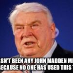 John Madden  | THERE HASN'T BEEN ANY JOHN MADDEN MEMES FOR AWHILE BECAUSE NO ONE HAS USED THIS TEMPLATE | image tagged in john madden | made w/ Imgflip meme maker