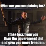 Disappointing Negan | What are you complaining for? I take less from you than the government did and give you more freedom. | image tagged in disappointing negan | made w/ Imgflip meme maker