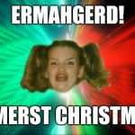 Ermahgerd A Space Odyssey | ERMAHGERD! IT'S ALMERST CHRISTMURSE!!! | image tagged in ermahgerd a space odyssey | made w/ Imgflip meme maker
