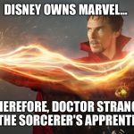 Doctor strange is Mickey Mouse  | DISNEY OWNS MARVEL... THEREFORE, DOCTOR STRANGE IS THE SORCERER'S APPRENTICE! | image tagged in doctor strange is mickey mouse | made w/ Imgflip meme maker
