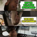 The Rock Reckless Driving! (MyrianWaffleEV Inspired ) | WHY THE HELL ARE WE UPSIDE DOWN? YOU ROLLED THE CAR DUMMY! | image tagged in the rock driving upside down,the rock driving,funny memes,accident,rolled car,wtf | made w/ Imgflip meme maker