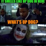 It Smells Like Up Dog | IT SMELLS LIKE UP DOG IN HERE; WHAT'S UP DOG? | image tagged in joker comic,from an nfl press conference of all things,is this a clue,baltimore ravens,quotes | made w/ Imgflip meme maker