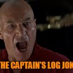 He's Ready To Make A Captain's Log | STOP WITH THE CAPTAIN'S LOG JOKES ALREADY! | image tagged in picard really angry,captain's log,star trek the next generation,sorry hokeewolf,my templates challenge | made w/ Imgflip meme maker