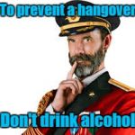 Captain Obvious | To prevent a hangover; Don't drink alcohol | image tagged in captain obvious | made w/ Imgflip meme maker