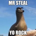gerald finding dory | MR STEAL; YO ROCK | image tagged in gerald finding dory | made w/ Imgflip meme maker