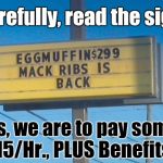 McDonald's sign | Carefully, read the sign. For this, we are to pay someone $15/Hr., PLUS Benefits. | image tagged in mcdonald's sign | made w/ Imgflip meme maker