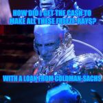 Mr Freeze taking advantage of the thaw in lending practices | HOW DID I GET THE CASH TO MAKE ALL THESE FREEZE-RAYS? WITH A LOAN FROM COLDMAN-SACHS | image tagged in bad pun mr freeze,bad pun,puns,memes,funny memes,skipp | made w/ Imgflip meme maker